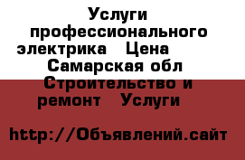 Услуги профессионального электрика › Цена ­ 200 - Самарская обл. Строительство и ремонт » Услуги   